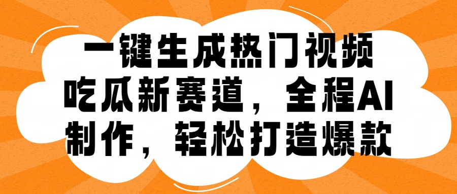 一键生成热门视频，新出的吃瓜赛道，小白上手无压力，AI制作很省心，轻轻松松打造爆款-2Y资源网