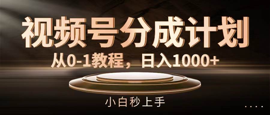 视频号分成计划，从0-1教程，日入1000+-2Y资源网