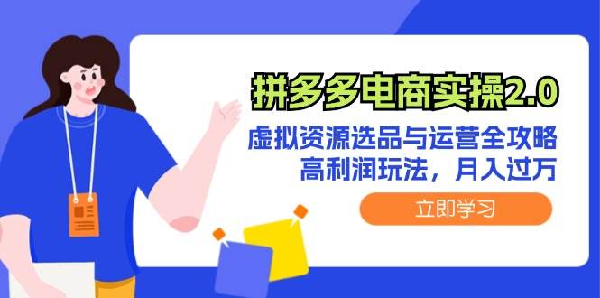 拼多多电商实操2.0：虚拟资源选品与运营全攻略，高利润玩法，月入过万-2Y资源网