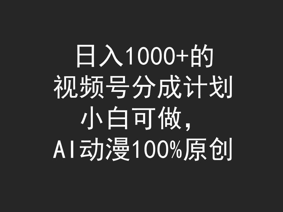 日入1000+的视频号分成计划，小白可做，AI动漫100%原创-2Y资源网
