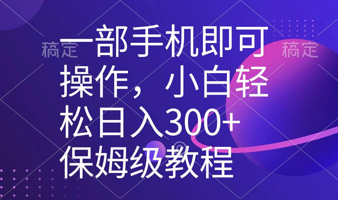 一部手机即可操作，小白轻松上手日入300+保姆级教程，五分钟一个原创视频-2Y资源网