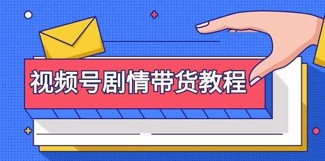 视频号剧情带货教程：注册视频号-找剧情视频-剪辑-修改剧情-去重/等等-2Y资源网