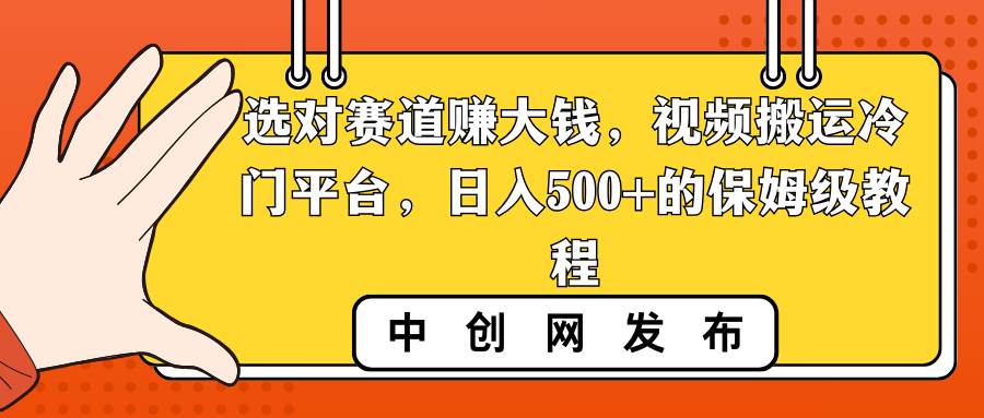 选对赛道赚大钱，视频搬运冷门平台，日入500+的保姆级教程-2Y资源网