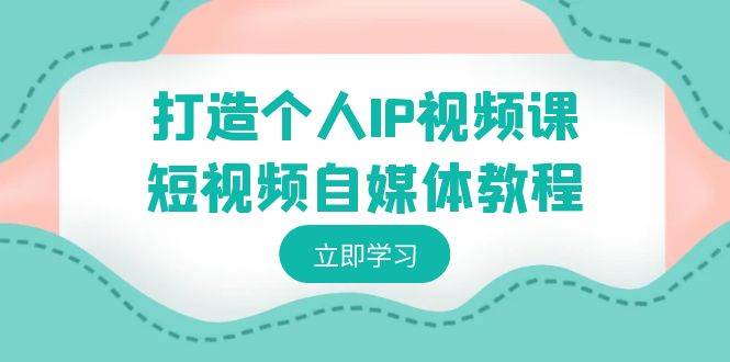 打造个人IP视频课-短视频自媒体教程，个人IP如何定位，如何变现-2Y资源网