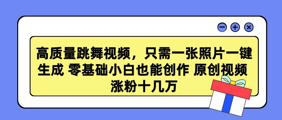 高质量跳舞视频，只需一张照片一键生成 零基础小白也能创作 原创视频 涨…-2Y资源网