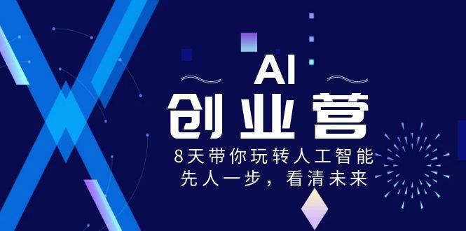 AI-创业营，8天带你玩转人工智能，先人一步，看清未来！-2Y资源网