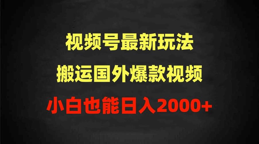 2024视频号最新玩法，搬运国外爆款视频，100%过原创，小白也能日入2000+-2Y资源网