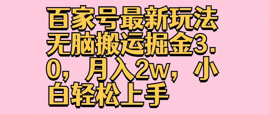 百家号最新玩法无脑搬运掘金3.0，月入2w，小白轻松上手-2Y资源网