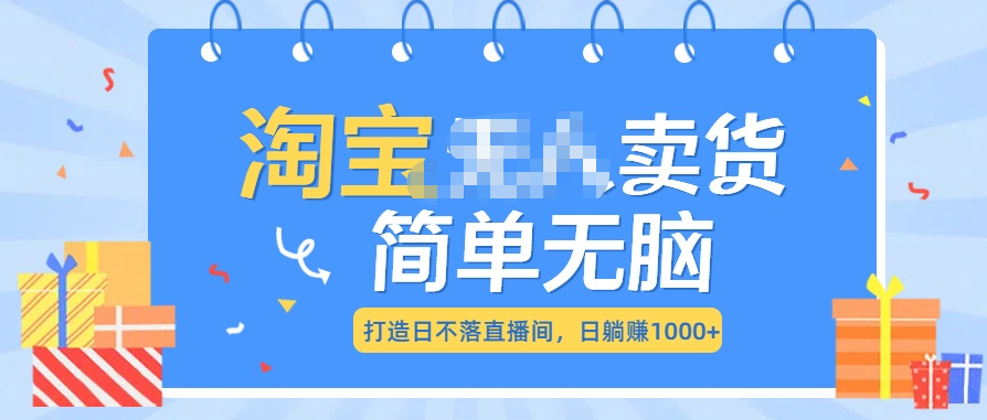 最新淘宝无人卖货7.0，简单无脑，小白易操作，日躺赚1000+-2Y资源网