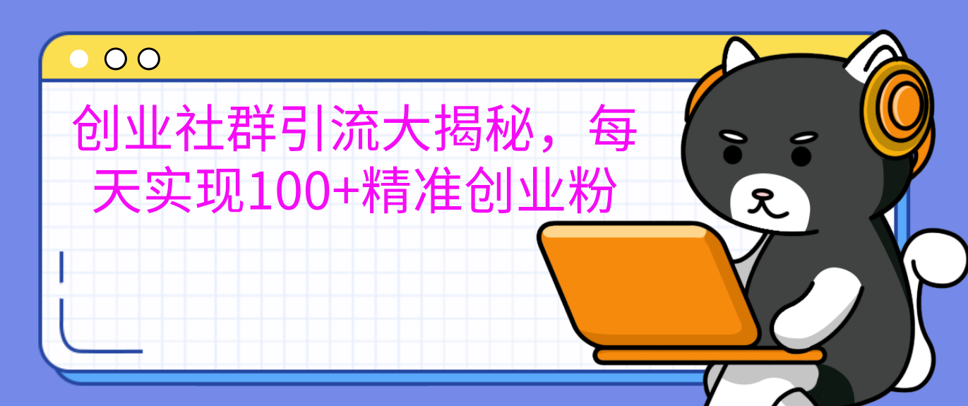 创业社群引流大揭秘，每天实现100+精准创业粉-2Y资源网
