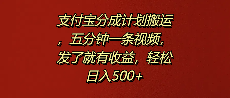 支付宝分成计划搬运，五分钟一条视频，发了就有收益，轻松日入500+-2Y资源网