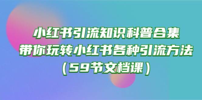 小红书引流知识科普合集，带你玩转小红书各种引流方法（59节文档课）-2Y资源网