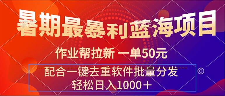 暑期最暴利蓝海项目 作业帮拉新 一单50元 配合一键去重软件批量分发-2Y资源网