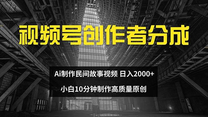 视频号创作者分成 ai制作民间故事 新手小白10分钟制作高质量视频 日入2000-2Y资源网
