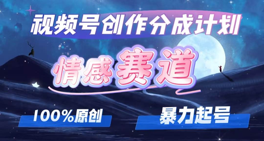 详解视频号创作者分成项目之情感赛道，暴力起号，可同步多平台，实现睡…-2Y资源网