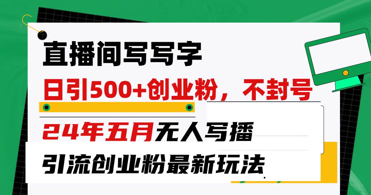 直播间写写字日引300+创业粉，24年五月无人写播引流不封号最新玩法-2Y资源网