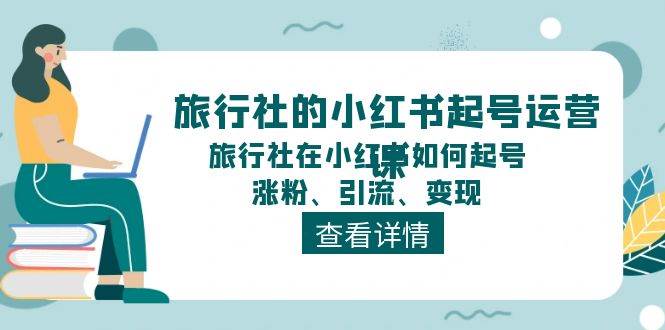 旅行社的小红书起号运营课，旅行社在小红书如何起号、涨粉、引流、变现-2Y资源网