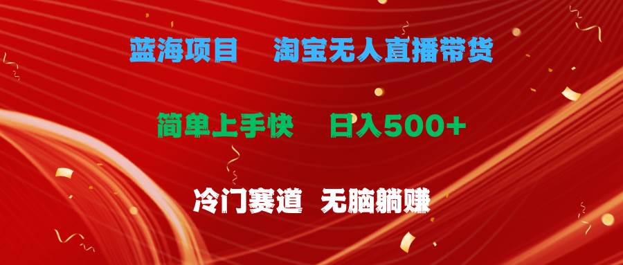 蓝海项目  淘宝无人直播冷门赛道  日赚500+无脑躺赚  小白有手就行-2Y资源网