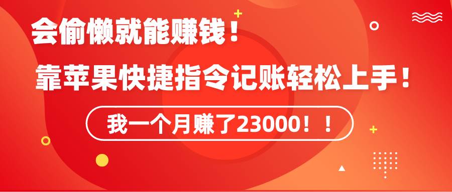 《会偷懒就能赚钱！靠苹果快捷指令自动记账轻松上手，一个月变现23000！》-2Y资源网