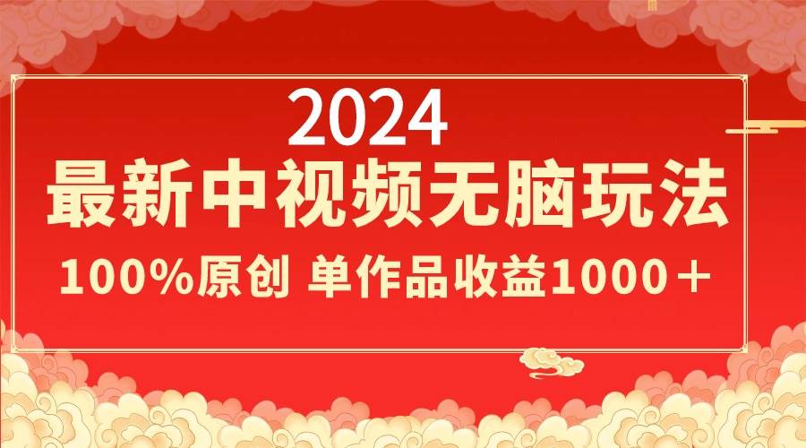 2024最新中视频无脑玩法，作品制作简单，100%原创，单作品收益1000＋-2Y资源网