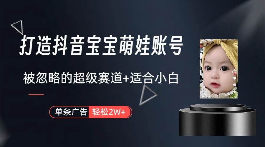 打造抖音宝宝账号，一条广告2W，大部分人忽略的超级赛道（教程+素材+软件）-2Y资源网