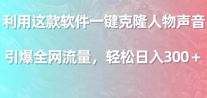 利用这款软件一键克隆人物声音，引爆全网流量，轻松日入300＋-2Y资源网