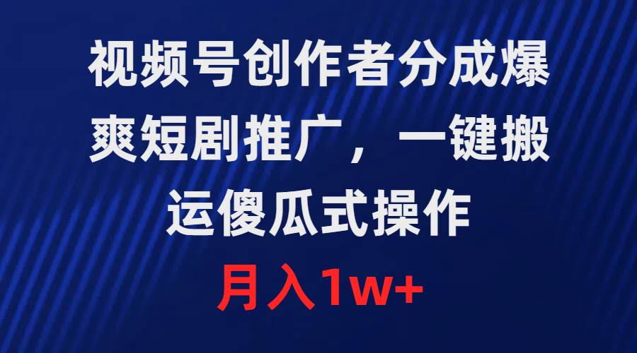 视频号创作者分成，爆爽短剧推广，一键搬运，傻瓜式操作，月入1w+-2Y资源网