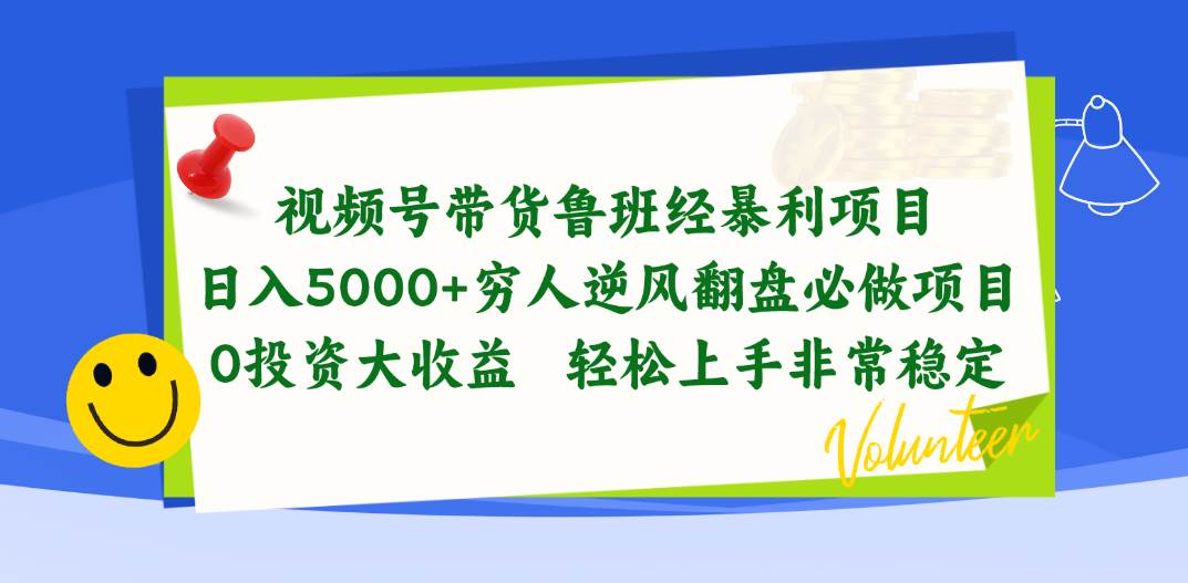 视频号带货鲁班经暴利项目，日入5000+，穷人逆风翻盘必做项目，0投资…-2Y资源网