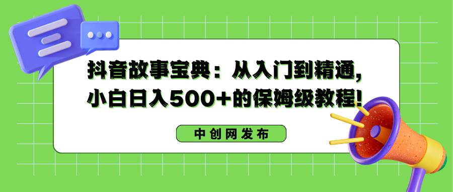 抖音故事宝典：从入门到精通，小白日入500+的保姆级教程！-2Y资源网