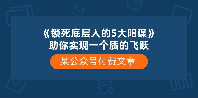 某付费文章《锁死底层人的5大阳谋》助你实现一个质的飞跃-2Y资源网