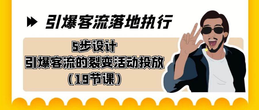 引爆-客流落地执行，5步设计引爆客流的裂变活动投放（19节课）-2Y资源网