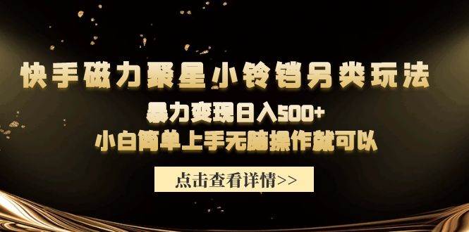 快手磁力聚星小铃铛另类玩法，暴力变现日入500+小白简单上手无脑操作就可以-2Y资源网