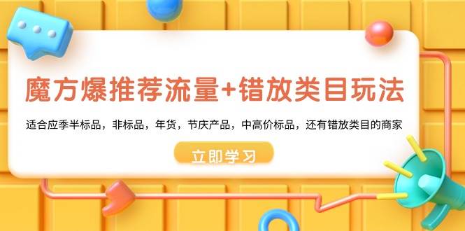 魔方·爆推荐流量+错放类目玩法：适合应季半标品，非标品，年货，节庆产品，中高价标品-2Y资源网