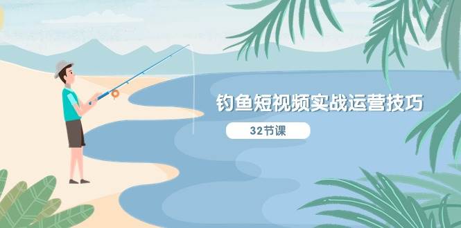 钓鱼短视频实战运营技巧，系统性讲解定位ip策划  能听懂，能落地，能实操-2Y资源网