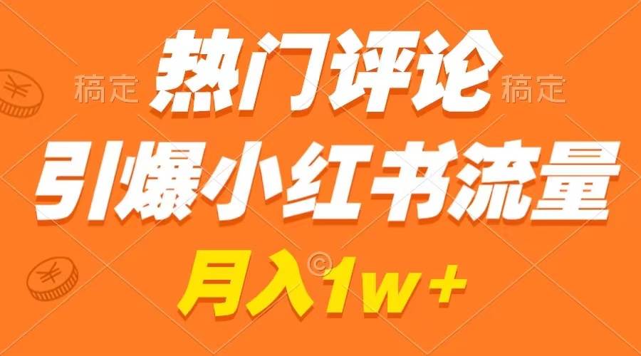 热门评论引爆小红书流量，作品制作简单，广告接到手软，月入过万不是梦-2Y资源网