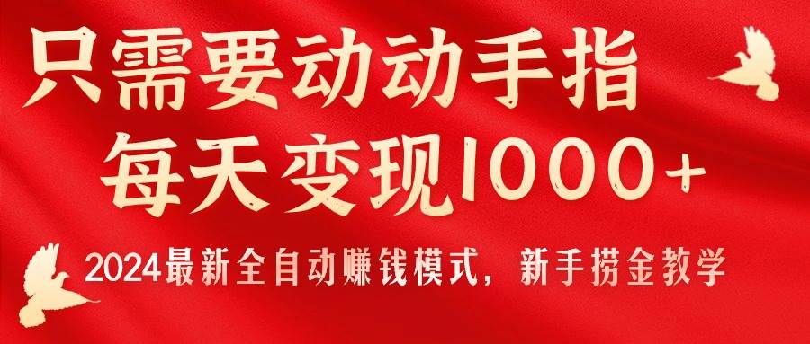 只需要动动手指，每天变现1000+，2024最新全自动赚钱模式，新手捞金教学！-2Y资源网