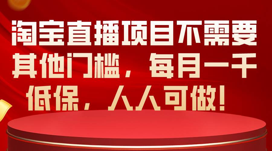 淘宝直播项目不需要其他门槛，每月一千低保，人人可做！-2Y资源网
