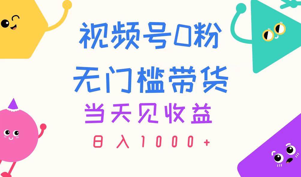 视频号0粉无门槛带货，当天见收益，日入1000+-2Y资源网