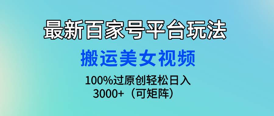最新百家号平台玩法，搬运美女视频100%过原创大揭秘，轻松日入3000+（可…-2Y资源网