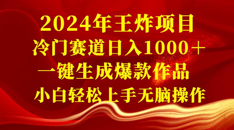2024年王炸项目 冷门赛道日入1000＋一键生成爆款作品 小白轻松上手无脑操作-2Y资源网