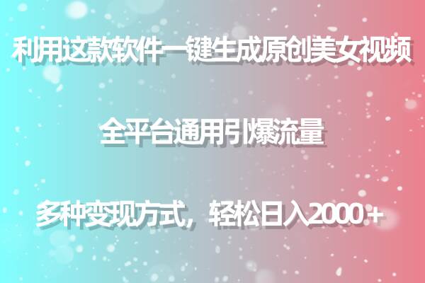 用这款软件一键生成原创美女视频 全平台通用引爆流量 多种变现 日入2000＋-2Y资源网