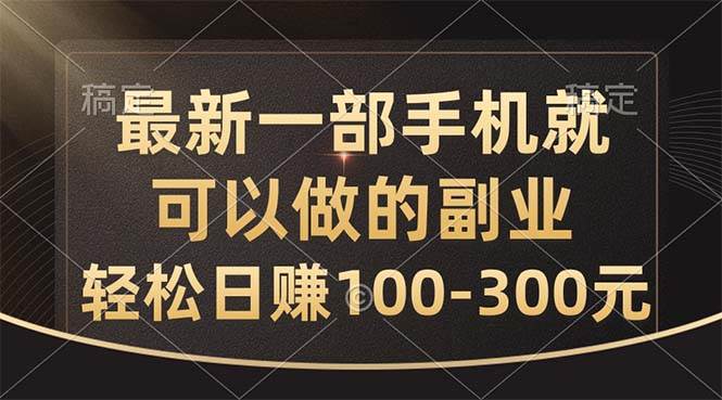 最新一部手机就可以做的副业，轻松日赚100-300元-2Y资源网