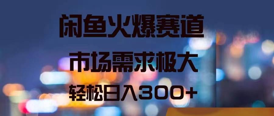 闲鱼火爆赛道，市场需求极大，轻松日入300+-2Y资源网