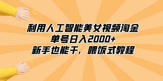 利用人工智能美女视频淘金，单号日入2000+，新手也能干，喂饭式教程-2Y资源网
