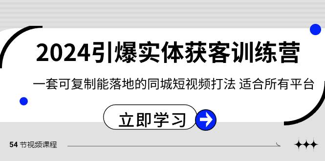 2024·引爆实体获客训练营 一套可复制能落地的同城短视频打法 适合所有平台-2Y资源网