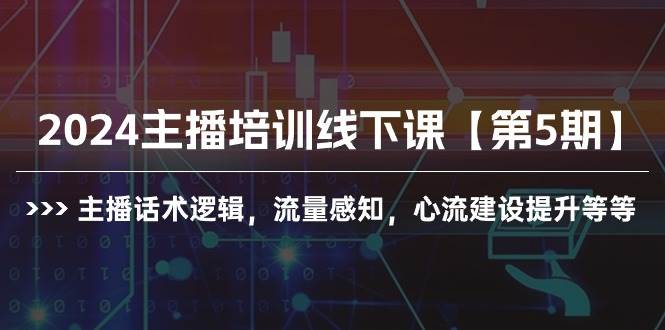 2024主播培训线下课【第5期】主播话术逻辑，流量感知，心流建设提升等等-2Y资源网
