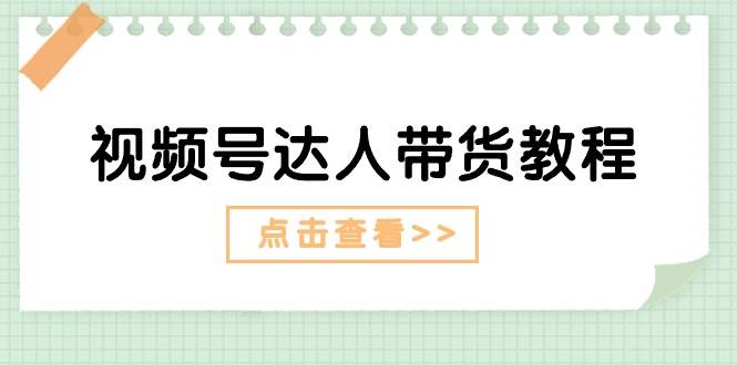 视频号达人带货教程：达人剧情打法+达人带货广告-2Y资源网