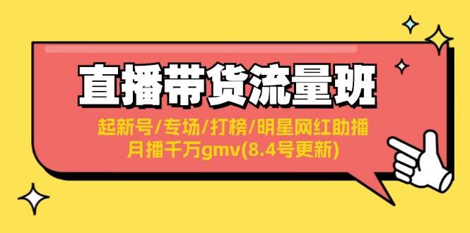 直播带货流量班：起新号/专场/打榜/明星网红助播/月播千万gmv(8.4号更新)-2Y资源网