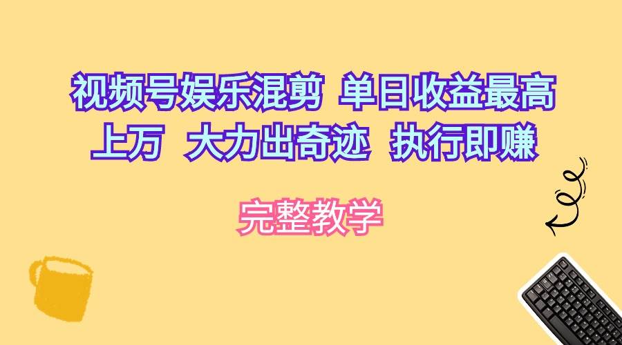 视频号娱乐混剪  单日收益最高上万   大力出奇迹   执行即赚-2Y资源网