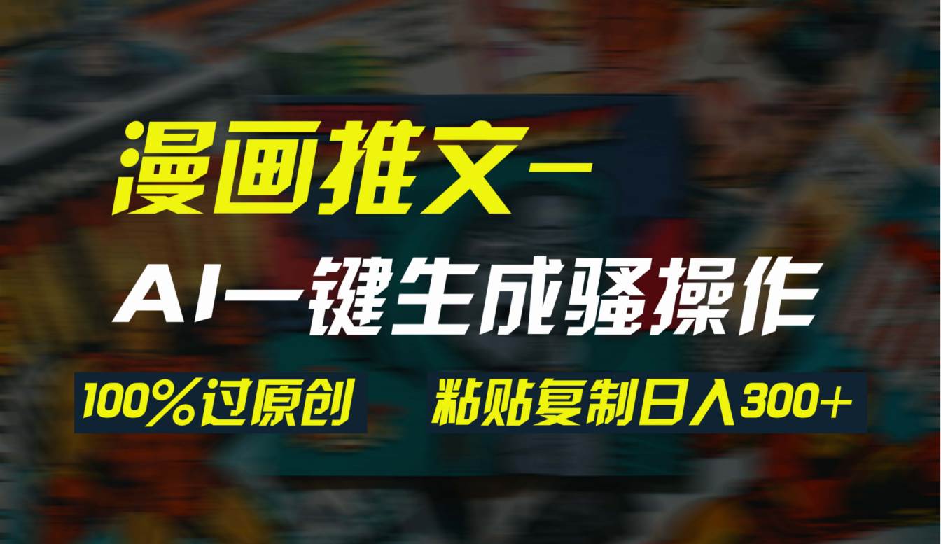 AI一键生成漫画爆款视频，3分钟1条双重去重100%过原创，粘贴复制日入300+-2Y资源网